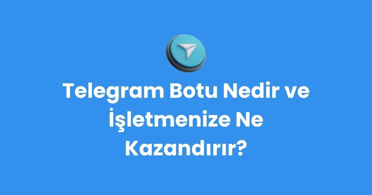 Telegram Botu Nedir ve İşletmenize Ne Kazandırır?